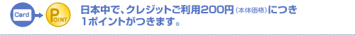 日本中で、クレジットご利用200円(本体価格)につき1ポイントがつきます。